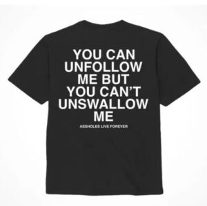Assholes Live Forever Unfollow Me
